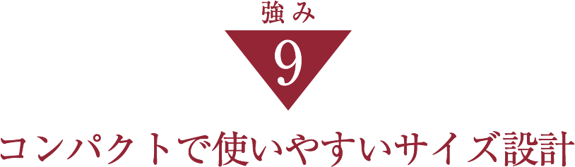 強み9 コンパクトで使いやすいサイズ設計
