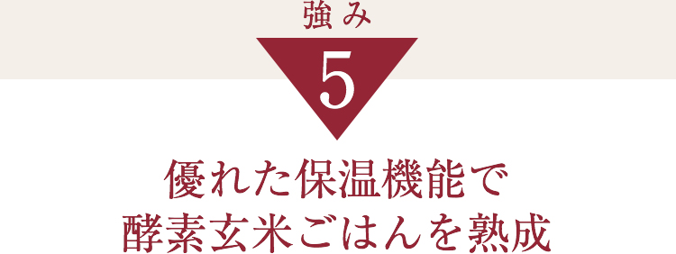 強み５優れた保温機能で酵素玄米ごはんを熟成